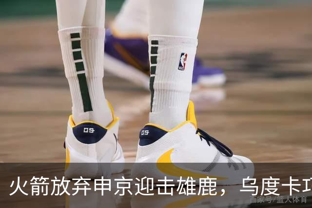 火箭放弃申京迎击雄鹿，乌度卡巧妙利用轮休策略